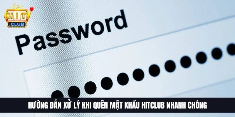 Hướng dẫn xử lý khi quên mật khẩu Hitclub nhanh chóng